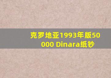 克罗地亚1993年版50000 Dinara纸钞